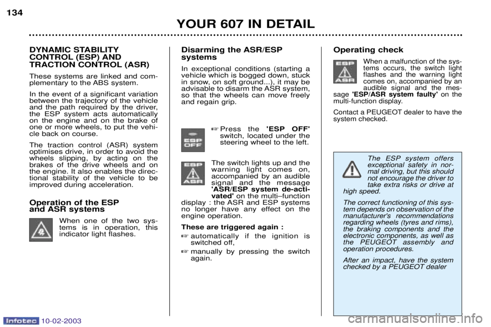 PEUGEOT 607 2003  Owners Manual 10-02-2003
YOUR 607 IN DETAIL
134
Operating check
When a malfunction of the sys- tems occurs, the switch lightflashes and the warning lightcomes on, accompanied by anaudible signal and the mes-
sage  