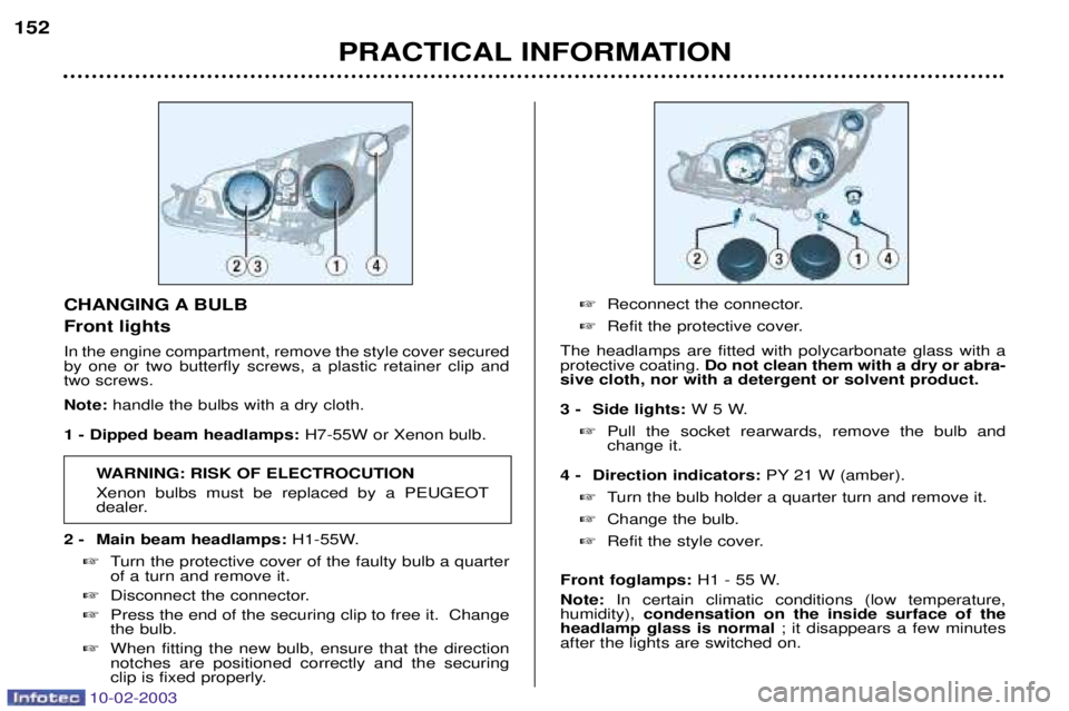 PEUGEOT 607 2003  Owners Manual 10-02-2003
PRACTICAL INFORMATION
152
CHANGING A BULB Front lights
In the engine compartment, remove the style cover secured by one or two butterfly screws, a plastic retainer clip andtwo screws. Note:
