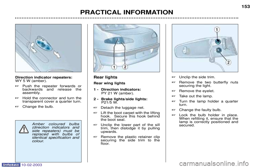 PEUGEOT 607 2003  Owners Manual 10-02-2003
Rear lights Rear wing lights 
1 -  Direction indicators: PY 21 W (amber).
2 - Brake lights/side lights: P21/5 W.
 Detach the luggage net.
 Lift the boot carpet with the lifting hook.  Sec