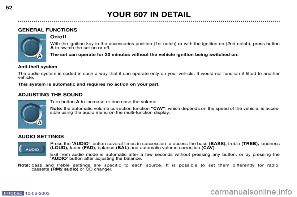 PEUGEOT 607 2003 Service Manual 10-02-2003
GENERAL FUNCTIONSOn/off With the ignition key in the accessories position (1st notch) or with the ignition on (2nd notch), press button Ato switch the set on or off.
The set can operate for