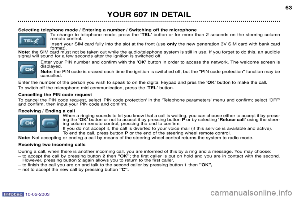 PEUGEOT 607 2003 Repair Manual 10-02-2003
Selecting telephone mode / Entering a number / Switching off the microphoneTo change to telephone mode, press the TEL button or for more than 2 seconds on the steering column
remote cont PEUGEOT 607 2003 Repair Manual 10-02-2003
Selecting telephone mode / Entering a number / Switching off the microphoneTo change to telephone mode, press the TEL button or for more than 2 seconds on the steering column
remote cont
