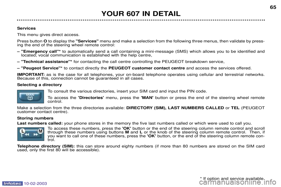 PEUGEOT 607 2003 Repair Manual 10-02-2003
Services This menu gives direct access.Press button O to display the "Services" menu and make a selection from the following three menus, then validate by press-
ing the end of the steerin PEUGEOT 607 2003 Repair Manual 10-02-2003
Services This menu gives direct access.Press button O to display the "Services" menu and make a selection from the following three menus, then validate by press-
ing the end of the steerin