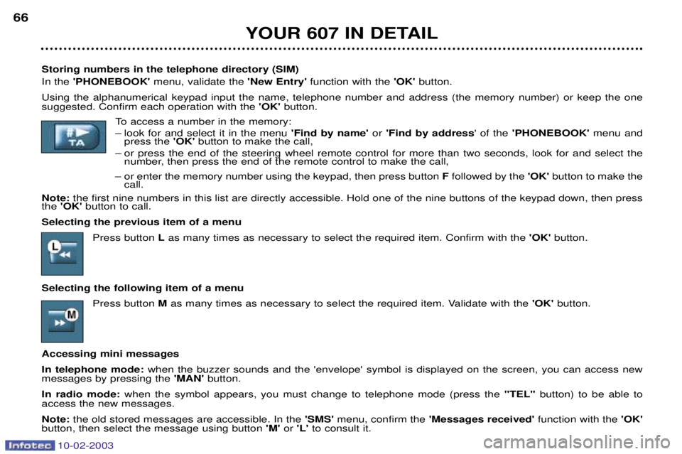 PEUGEOT 607 2003 Repair Manual 10-02-2003
YOUR 607 IN DETAIL
66
Storing numbers in the telephone directory (SIM) In the PHONEBOOK menu, validate the New Entry function with the OKbutton.
Using the alphanumerical keypad in PEUGEOT 607 2003 Repair Manual 10-02-2003
YOUR 607 IN DETAIL
66
Storing numbers in the telephone directory (SIM) In the PHONEBOOK menu, validate the New Entry function with the OKbutton.
Using the alphanumerical keypad in