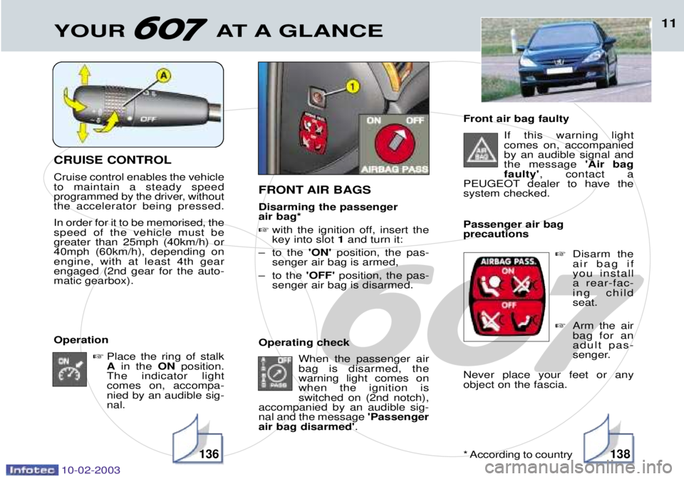 PEUGEOT 607 2003 Owners Manual 10-02-2003
CRUISE CONTROL Cruise control enables the vehicle to maintain a steady speed
programmed by the driver, withoutthe accelerator being pressed. In order for it to be memorised, the speed of th PEUGEOT 607 2003 Owners Manual 10-02-2003
CRUISE CONTROL Cruise control enables the vehicle to maintain a steady speed
programmed by the driver, withoutthe accelerator being pressed. In order for it to be memorised, the speed of th
