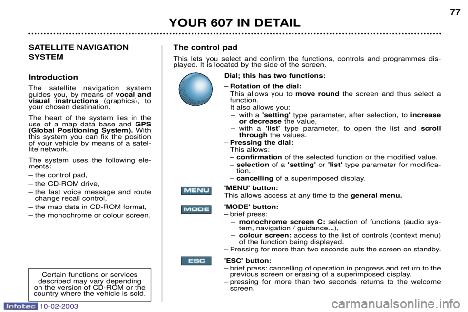 PEUGEOT 607 2003 Manual PDF 10-02-2003
The control pad This lets you select and confirm the functions, controls and programmes dis- played. It is located by the side of the screen.Dial; this has two functions: 
Ð Rotation of th