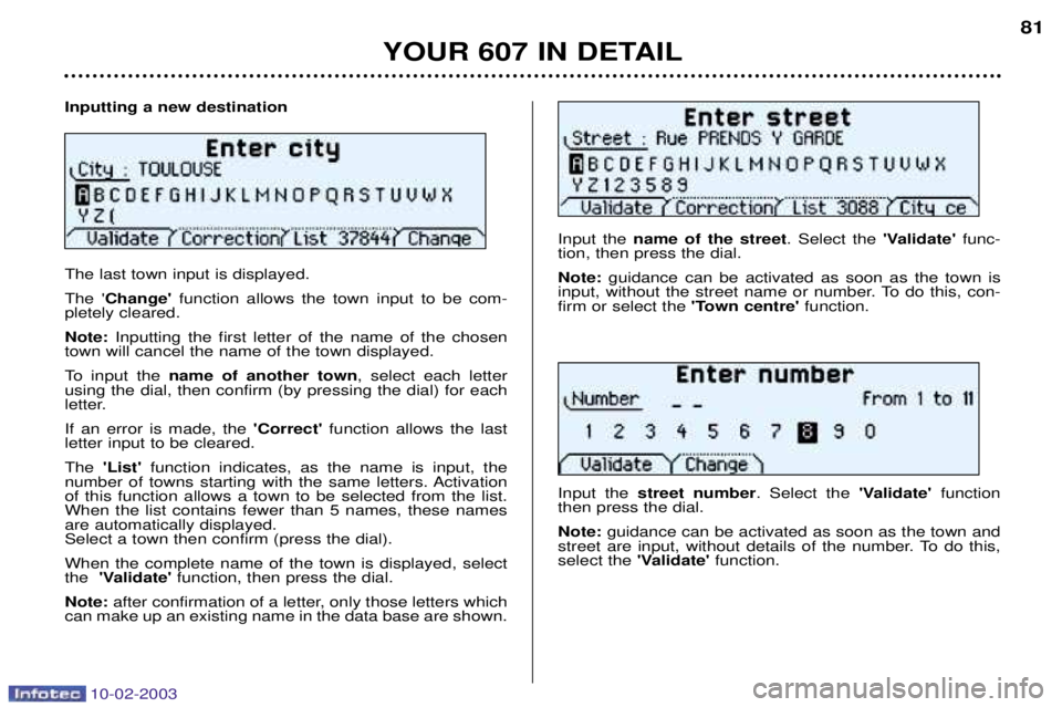 PEUGEOT 607 2003 Manual PDF 10-02-2003
Inputting a new destination The last town input is displayed. The Change  function allows the town input to be com-
pletely cleared.Note:  Inputting the first letter of the name of the ch