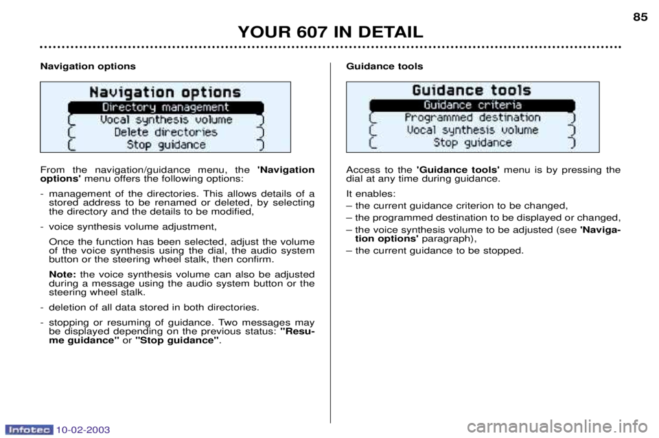 PEUGEOT 607 2003 Manual Online 10-02-2003
Navigation options From the navigation/guidance menu, the Navigation
options menu offers the following options:
- management of the directories. This allows details of a stored address to