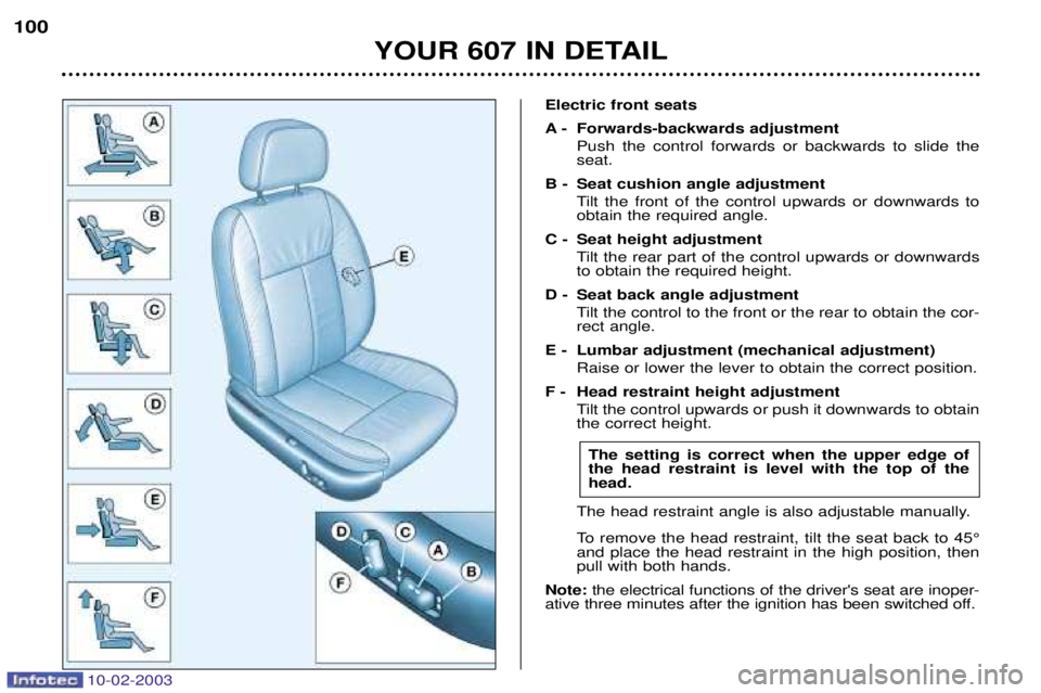 PEUGEOT 607 2003  Owners Manual 10-02-2003
YOUR 607 IN DETAIL
100
Electric front seats 
A - Forwards-backwards adjustment
Push the control forwards or backwards to slide the seat.
B - Seat cushion angle adjustment Tilt the front of 
