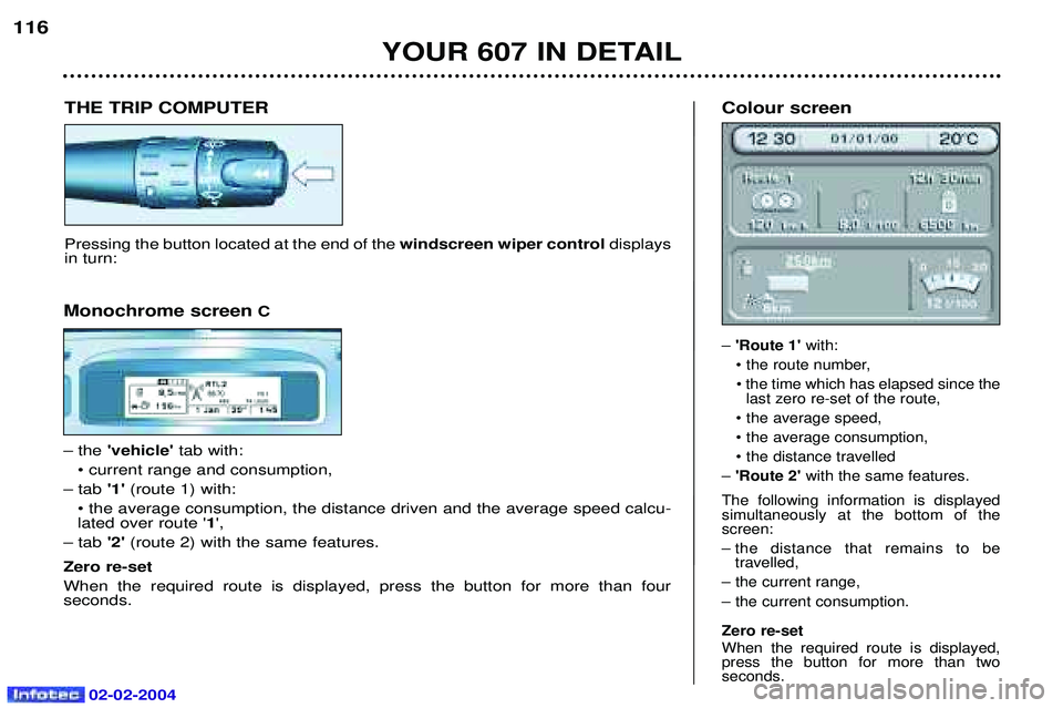PEUGEOT 607 2004 Owners Manual 02-02-2004
Monochrome screenC
Ð the vehicle tab with:
¥ current range and consumption,
Ð tab 1 (route 1) with:
¥ the average consumption, the distance driven and the average speed calcu- late PEUGEOT 607 2004 Owners Manual 02-02-2004
Monochrome screenC
Ð the vehicle tab with:
¥ current range and consumption,
Ð tab 1 (route 1) with:
¥ the average consumption, the distance driven and the average speed calcu- late