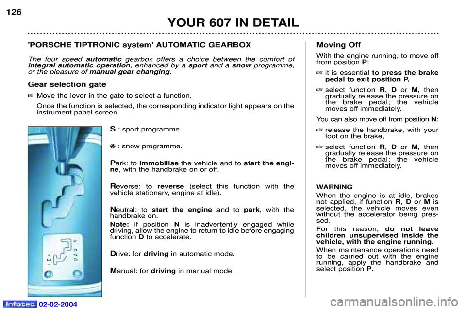 PEUGEOT 607 2004 Owners Manual The four speed automatic gearbox offers a choice between the comfort of
integral automatic operation , enhanced by a sport and a snow programme,
or the pleasure of manual gear changing .
Gear selecti PEUGEOT 607 2004 Owners Manual The four speed automatic gearbox offers a choice between the comfort of
integral automatic operation , enhanced by a sport and a snow programme,
or the pleasure of manual gear changing .
Gear selecti