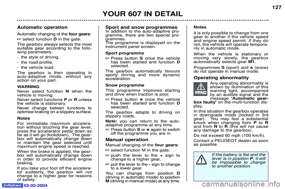 PEUGEOT 607 2004 Owners Manual 02-02-2004
Notes
It is only possible to change from one gear to another if the vehicle speedand engine speed permit. If they donot, the vehicle will operate tempora-rily in automatic mode. When the ve PEUGEOT 607 2004 Owners Manual 02-02-2004
Notes
It is only possible to change from one gear to another if the vehicle speedand engine speed permit. If they donot, the vehicle will operate tempora-rily in automatic mode. When the ve