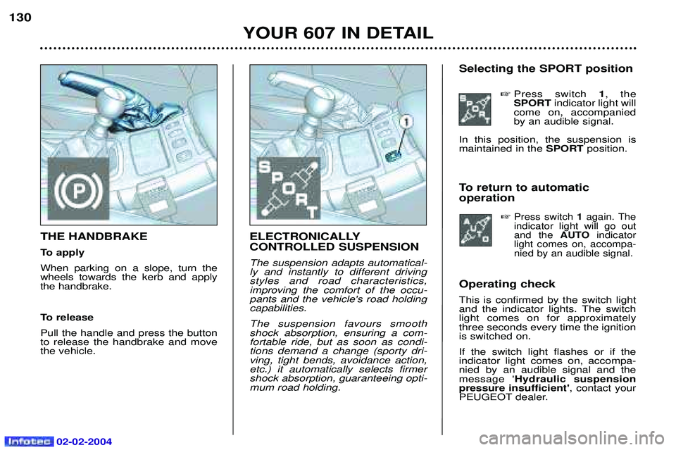 PEUGEOT 607 2004 Owners Manual 02-02-2004
YOUR 607 IN DETAIL
130
ELECTRONICALLY CONTROLLED SUSPENSION The suspension adapts automatical- ly and instantly to different drivingstyles and road characteristics,improving the comfort of PEUGEOT 607 2004 Owners Manual 02-02-2004
YOUR 607 IN DETAIL
130
ELECTRONICALLY CONTROLLED SUSPENSION The suspension adapts automatical- ly and instantly to different drivingstyles and road characteristics,improving the comfort of