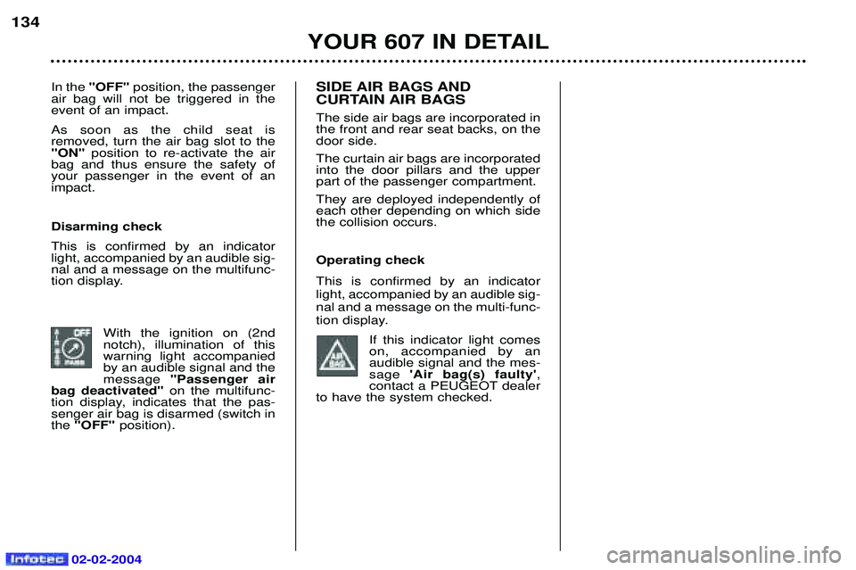 PEUGEOT 607 2004 Owners Manual 02-02-2004
In the "OFF" position, the passenger
air bag will not be triggered in the event of an impact. As soon as the child seat is removed, turn the air bag slot to the"ON" position to re-activate PEUGEOT 607 2004 Owners Manual 02-02-2004
In the "OFF" position, the passenger
air bag will not be triggered in the event of an impact. As soon as the child seat is removed, turn the air bag slot to the"ON" position to re-activate