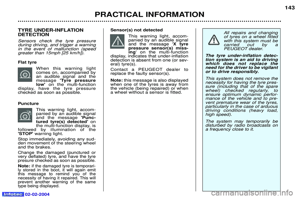 PEUGEOT 607 2004  Owners Manual 02-02-2004
143
TYRE UNDER-INFLATION  DETECTION Sensors check the tyre pressure during driving, and trigger a warningin the event of malfunction (speedgreater than 15mph [25 km/h]). Flat tyre When this