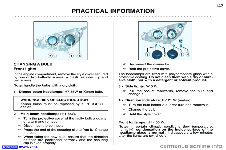 PEUGEOT 607 2004  Owners Manual 02-02-2004
PRACTICAL INFORMATION147
CHANGING A BULB Front lights
In the engine compartment, remove the style cover secured by one or two butterfly screws, a plastic retainer clip andtwo screws. Note:

