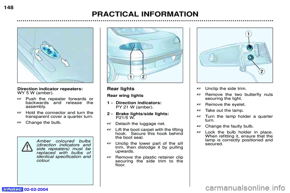 PEUGEOT 607 2004  Owners Manual 02-02-2004
Rear lights Rear wing lights 
1 -  Direction indicators: PY 21 W (amber).
2 - Brake lights/side lights: P21/5 W.
 Detach the luggage net.
 Lift the boot carpet with the lifting hook.  Sec