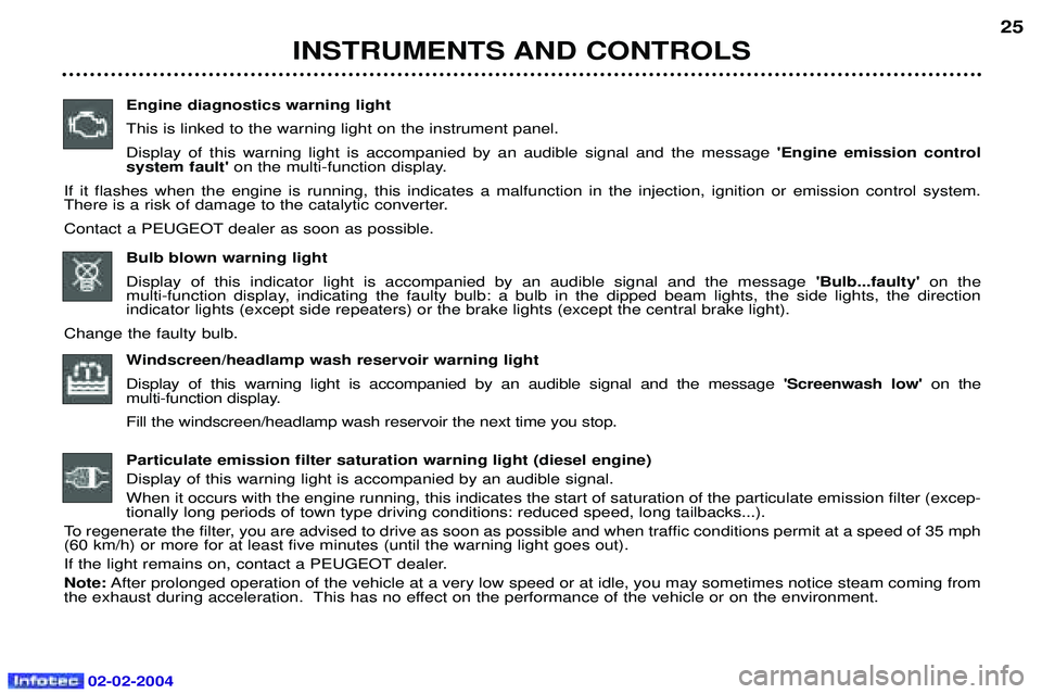PEUGEOT 607 2004 Owners Manual 02-02-2004
INSTRUMENTS AND CONTROLS25
Engine diagnostics warning light This is linked to the warning light on the instrument panel.Display of this warning light is accompanied by an audible signal and PEUGEOT 607 2004 Owners Manual 02-02-2004
INSTRUMENTS AND CONTROLS25
Engine diagnostics warning light This is linked to the warning light on the instrument panel.Display of this warning light is accompanied by an audible signal and