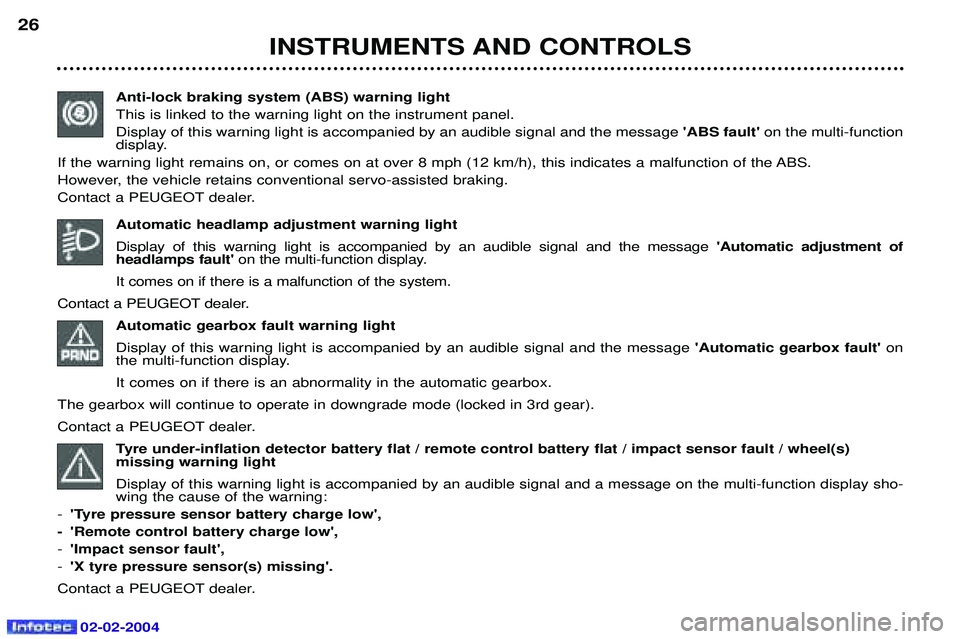 PEUGEOT 607 2004 Owners Manual 02-02-2004
INSTRUMENTS AND CONTROLS
26
Anti-lock braking system (ABS) warning light This is linked to the warning light on the instrument panel.Display of this warning light is accompanied by an audib PEUGEOT 607 2004 Owners Manual 02-02-2004
INSTRUMENTS AND CONTROLS
26
Anti-lock braking system (ABS) warning light This is linked to the warning light on the instrument panel.Display of this warning light is accompanied by an audib