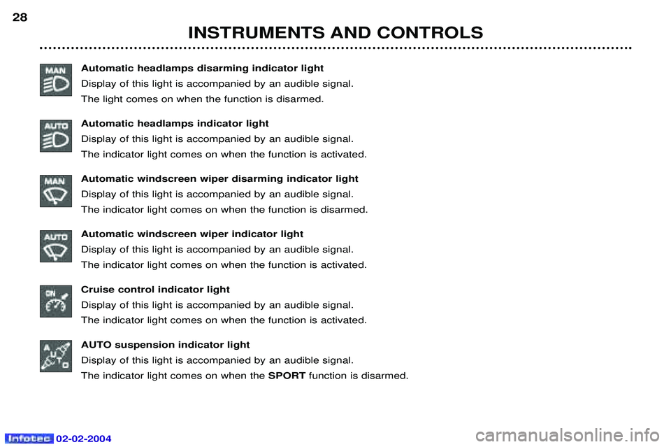 PEUGEOT 607 2004 Owners Manual 02-02-2004
INSTRUMENTS AND CONTROLS
28
Automatic headlamps disarming indicator light Display of this light is accompanied by an audible signal.The light comes on when the function is disarmed. Automat PEUGEOT 607 2004 Owners Manual 02-02-2004
INSTRUMENTS AND CONTROLS
28
Automatic headlamps disarming indicator light Display of this light is accompanied by an audible signal.The light comes on when the function is disarmed. Automat