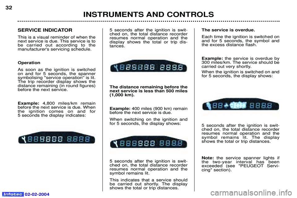 PEUGEOT 607 2004 Owners Manual 02-02-2004
INSTRUMENTS AND CONTROLS
32
5 seconds after the ignition is swit- ched on, the total distance recorderresumes normal operation and thedisplay shows the total or trip dis-tances. The distanc PEUGEOT 607 2004 Owners Manual 02-02-2004
INSTRUMENTS AND CONTROLS
32
5 seconds after the ignition is swit- ched on, the total distance recorderresumes normal operation and thedisplay shows the total or trip dis-tances. The distanc