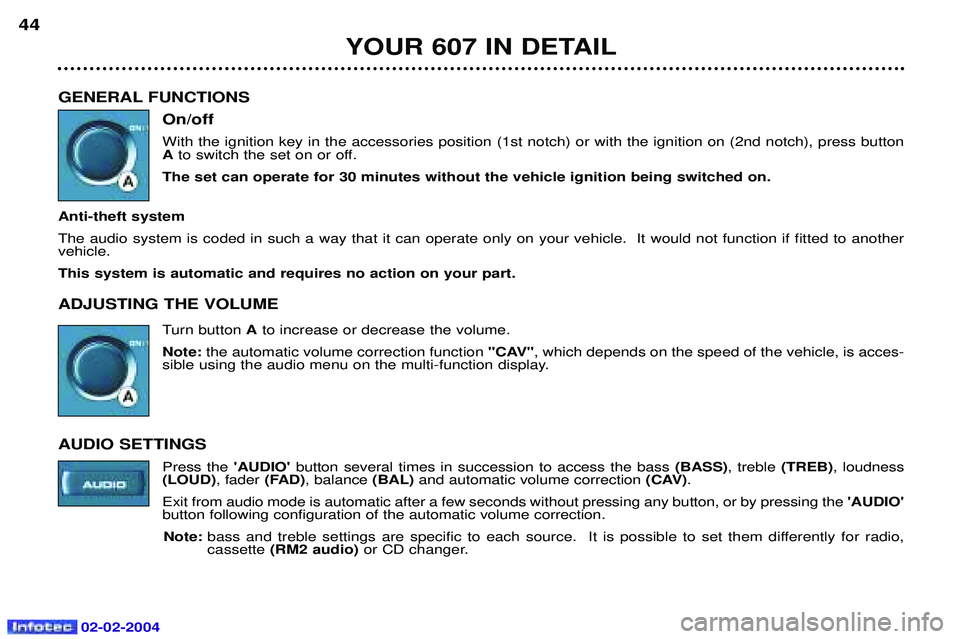 PEUGEOT 607 2004 Owners Guide 02-02-2004
GENERAL FUNCTIONSOn/off With the ignition key in the accessories position (1st notch) or with the ignition on (2nd notch), press button Ato switch the set on or off.
The set can operate for