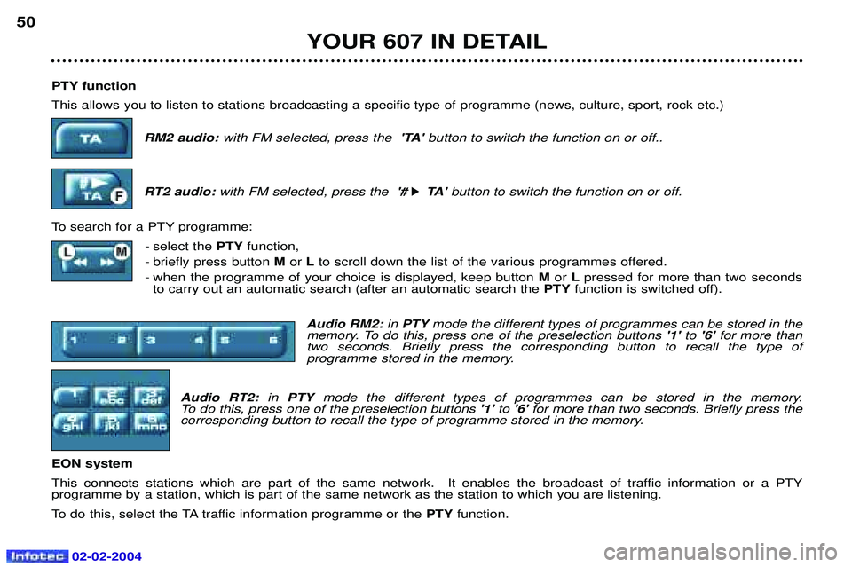 PEUGEOT 607 2004 Service Manual 02-02-2004
PTY function This allows you to listen to stations broadcasting a specific type of programme (news, culture, sport, rock etc.)RM2 audio: with FM selected, press the  TA button to switch t