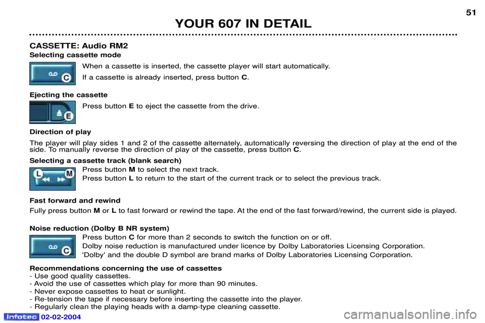 PEUGEOT 607 2004 Service Manual YOUR 607 IN DETAIL51
CASSETTE: Audio RM2  Selecting cassette mode When a cassette is inserted, the cassette player will start automatically. If a cassette is already inserted, press button  C.
Ejectin