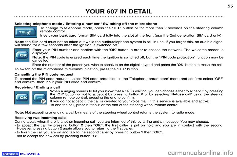 PEUGEOT 607 2004 Workshop Manual 02-02-2004
Selecting telephone mode / Entering a number / Switching off the microphoneTo change to telephone mode, press the TELbutton or for more than 2 seconds on the steering column
remote contro