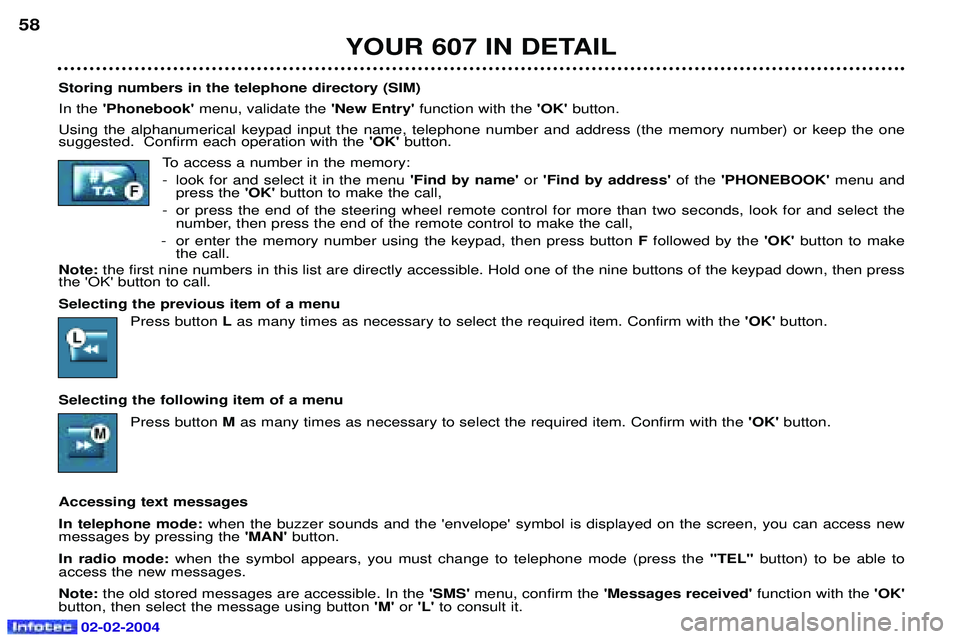 PEUGEOT 607 2004 Workshop Manual YOUR 607 IN DETAIL
58
Storing numbers in the telephone directory (SIM) In the Phonebook menu, validate the  New Entry function with the  OK button.
Using the alphanumerical keypad input the name