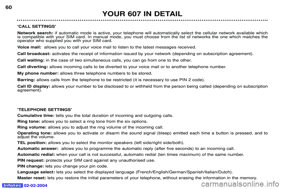 PEUGEOT 607 2004 Workshop Manual YOUR 607 IN DETAIL
60
CALL SETTINGS Network search:  if automatic mode is active, your telephone will automatically select the cellular network available which 
is compatible with your SIM card. In 