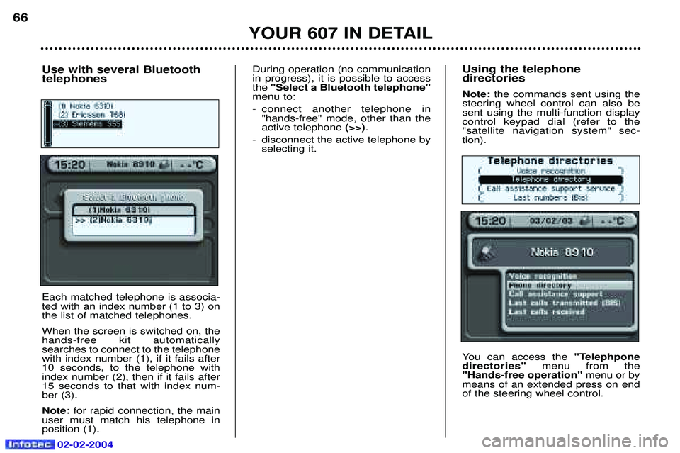 PEUGEOT 607 2004 Repair Manual 02-02-2004
Using the telephone directories Note: the commands sent using the
steering wheel control can also be sent using the multi-function displaycontrol keypad dial (refer to the"satellite navigat