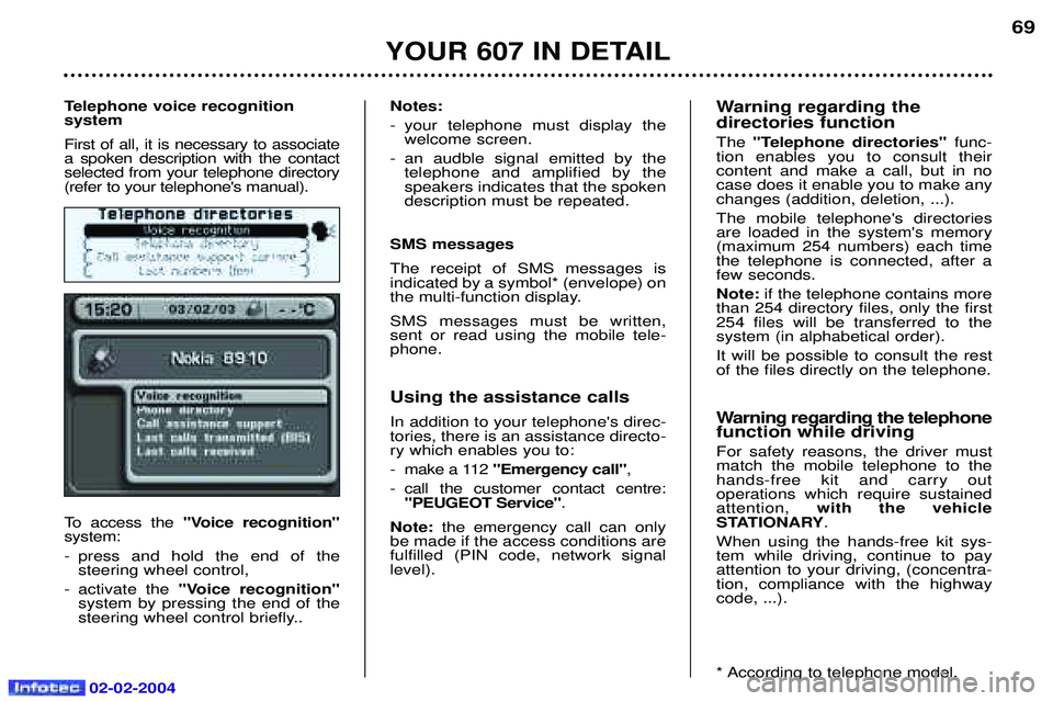 PEUGEOT 607 2004 Repair Manual 02-02-2004
Telephone voice recognition system First of all, it is necessary to associate a spoken description with the contactselected from your telephone directory(refer to your telephones manual). 
