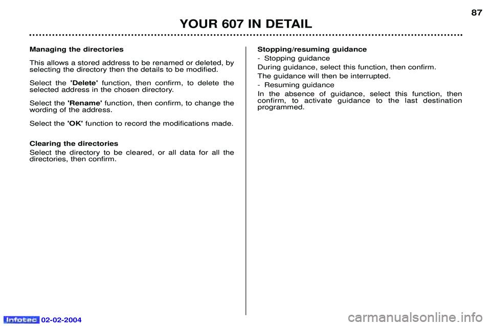 PEUGEOT 607 2004 Manual Online 02-02-2004
Managing the directories This allows a stored address to be renamed or deleted, by selecting the directory then the details to be modified. Select the Delete function, then confirm, to de