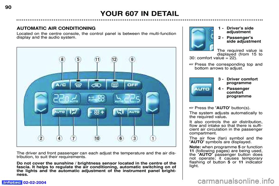 PEUGEOT 607 2004 Manual Online 02-02-2004
1 - Drivers sideadjustment
2 - Passengers side adjustment
The required value is displayed (from 15 to
30: comfort value = 22).
 Press the corresponding top andbottom arrows to adjust.
YO