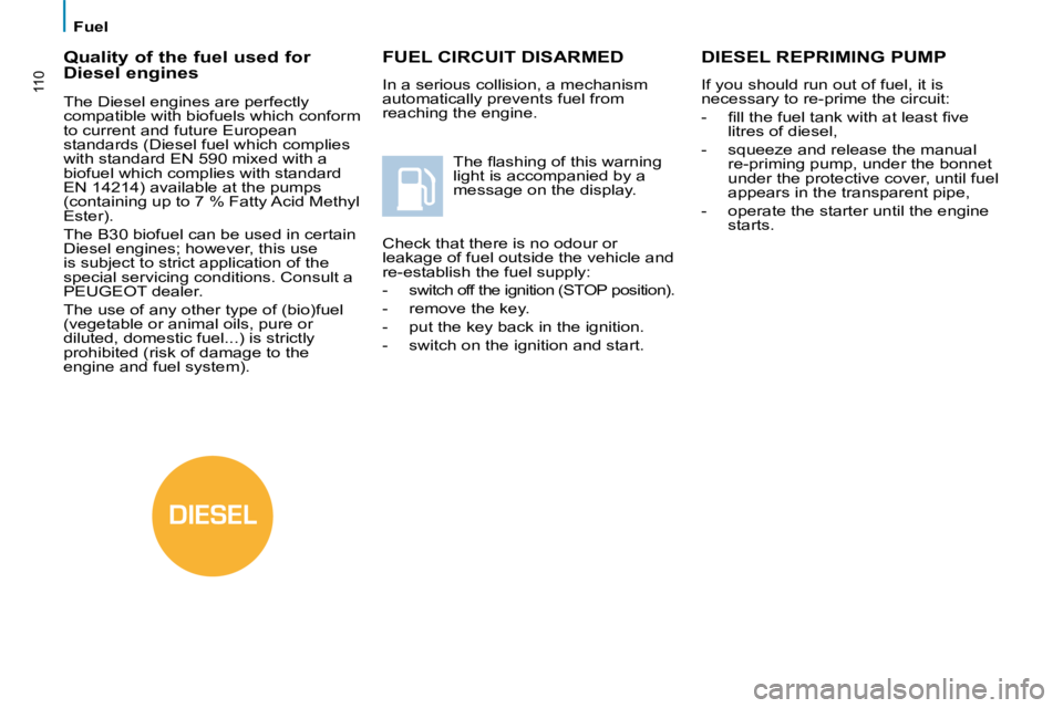 PEUGEOT 807 2010  Owners Manual DIESEL
110
   Fuel   
 FUEL CIRCUIT DISARMED 
 In a serious collision, a mechanism  
automatically prevents fuel from 
reaching the engine. � �T�h�e� �ﬂ� �a�s�h�i�n�g� �o�f� �t�h�i�s� �w�a�r�n�i�n�g