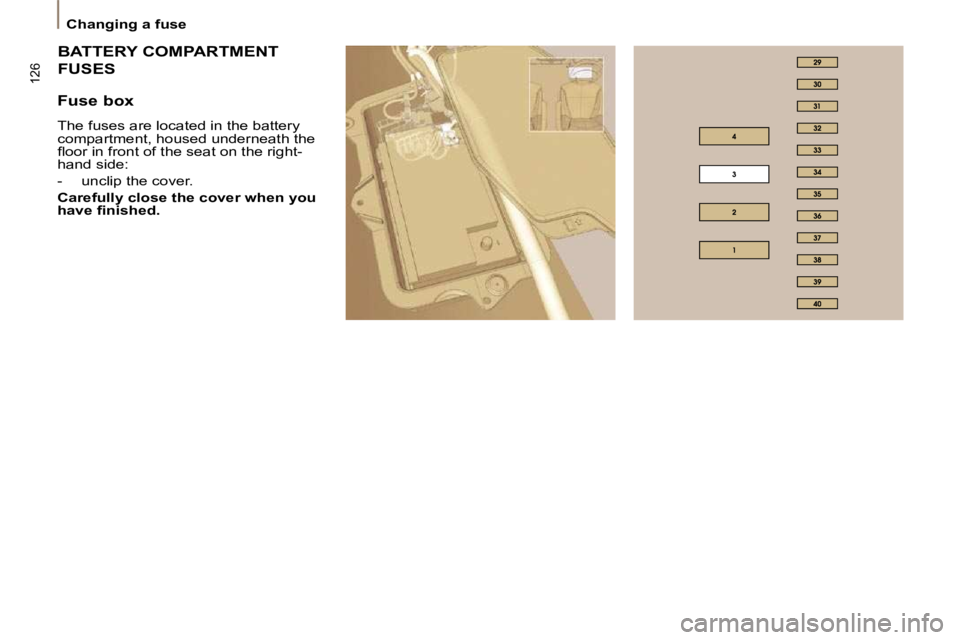 PEUGEOT 807 2010  Owners Manual 126
   Changing a fuse   
 BATTERY COMPARTMENT 
FUSES 
  Fuse box  
 The fuses are located in the battery  
compartment, housed underneath the 
�ﬂ� �o�o�r� �i�n� �f�r�o�n�t� �o�f� �t�h�e� �s�e�a�t� 