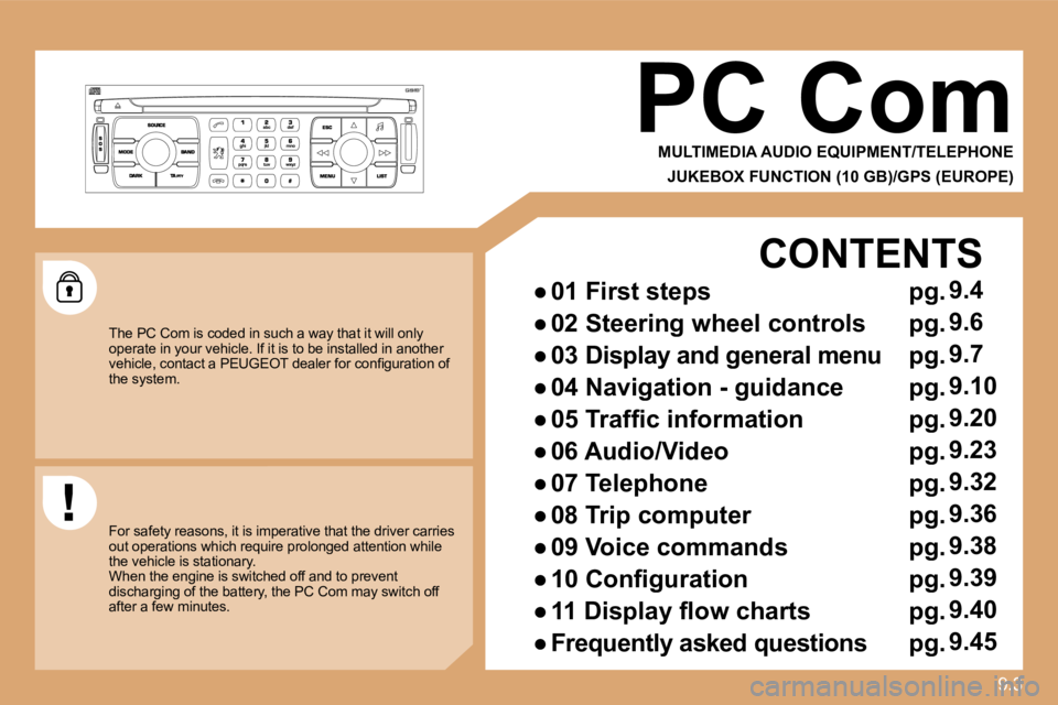 PEUGEOT 807 2010  Owners Manual 9.33
 PC Com 
  MULTIMEDIA AUDIO EQUIPMENT/TELEPHONE  
  JUKEBOX FUNCTION (10 GB)/GPS (EUROPE)   
  The PC Com is coded in such a way that it will only operate in your vehicle. If it is to be installe