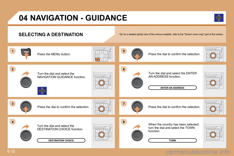 PEUGEOT 807 2010  Owners Manual 9.10 
11
�2�2
�3�3
�5�5
�7�7
�4�4
�6�6
�8�8
�0�4
SELECTING A DESTINATION   Tip: for a detailed global view of the menus available, refer to the "Screen menu map" part of this s ection. 
  Press the ME