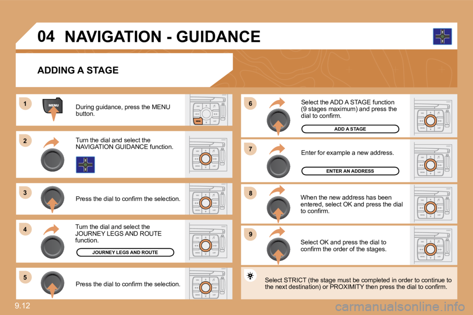 PEUGEOT 807 2010  Owners Manual 9.12 
11
�2�2
�3�3
�4�4
�5�5
�9�9
�8�8
�7�7
�6�6
�0�4
  ADDING A STAGE 
  During guidance, press the MENU button.  
  Turn the dial and select the NAVIGATION GUIDANCE function.  
� � �P�r�e�s�s� �t�h�