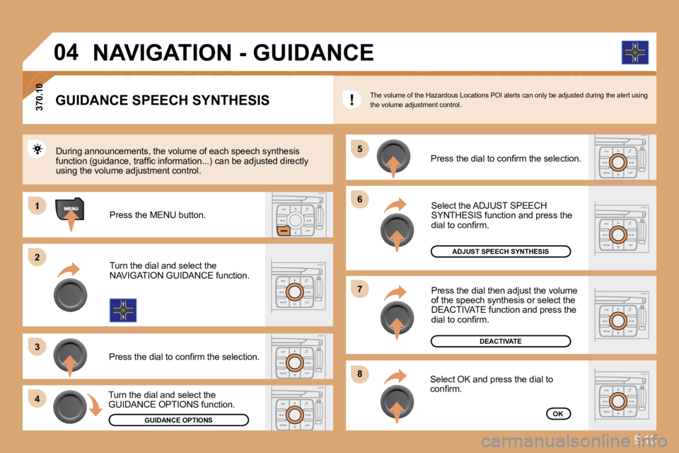 PEUGEOT 807 2010  Owners Manual 9.13
�6�6
�8�8
�7�7
�5�5
1
�2�2
�3�3
�4�4
�0�4
GUIDANCE SPEECH SYNTHESIS 
� � �P�r�e�s�s� �t�h�e� �d�i�a�l� �t�o� �c�o�n�ﬁ� �r�m� �t�h�e� �s�e�l�e�c�t�i�o�n�.� � 
�3�7�0�.�1�0�3�7�0�.�1�0
 During an