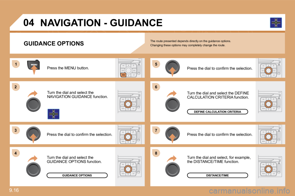 PEUGEOT 807 2010  Owners Manual 9.16 
11
�2�2
�3�3
�4�4
�5�5
�6�6
�7�7
�8�8
�0�4
GUIDANCE OPTIONS  The route presented depends directly on the guidance options.  Changing these options may completely change the r oute. 
  Press the 