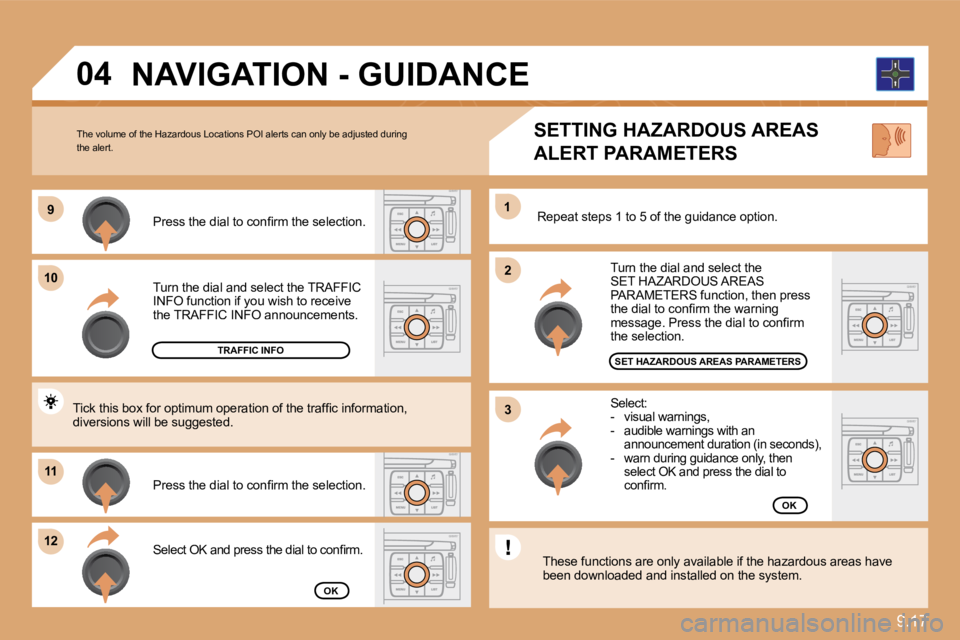 PEUGEOT 807 2010  Owners Manual 9.17
�9�9
1010
1111
�1�2�1�2
�2�2
11
�3�3
�0�4
  Turn the dial and select the TRAFFIC INFO function if you wish to receive the TRAFFIC INFO announcements.  
� � �P�r�e�s�s� �t�h�e� �d�i�a�l� �t�o� �c�