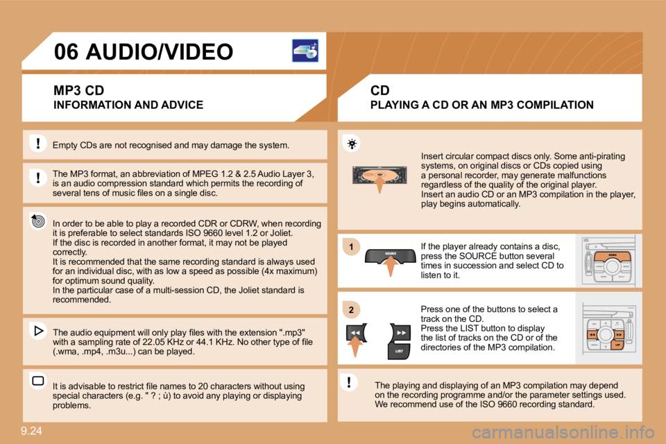 PEUGEOT 807 2010  Owners Manual 9.24 
11
�2�2
�0�6 AUDIO/VIDEO 
 INFORMATION AND ADVICE 
  The MP3 format, an abbreviation of MPEG 1.2 & 2.5 Audio Layer 3, is an audio compression standard which permits the  recording of �s�e�v�e�r�