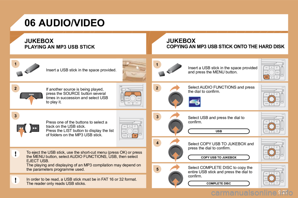 PEUGEOT 807 2010  Owners Manual 9.27
�2�2
11
�3�3
�4�4
�5�5
�2�2
�3�3
11
�0�6
USB
COPY USB TO JUKEBOX
COMPLETE DISC
 Select USB and press the dial to �c�o�n�ﬁ� �r�m�.� 
 Select COPY USB TO JUKEBOX and �p�r�e�s�s� �t�h�e� �d�i�a�l�