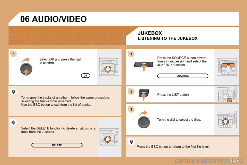 PEUGEOT 807 2010  Owners Manual 9.29
�8�8
�2�2
�3�3
1
�0�6
DELETE
OK
 Press the SOURCE button several times in succession and select the JUKEBOX function. 
 Press the LIST button. 
� �T�u�r�n� �t�h�e� �d�i�a�l� �t�o� �s�e�l�e�c�t� �