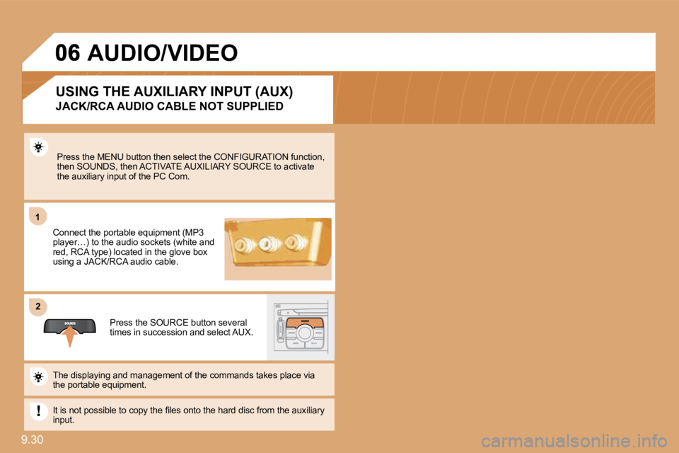 PEUGEOT 807 2010  Owners Manual 9.30 
11
�2�2
 Press the MENU button then select the CONFIGURATION function, then SOUNDS, then ACTIVATE AUXILIARY SOURCE to acti vate the auxiliary input of the PC Com. 
 Connect the portable equipmen