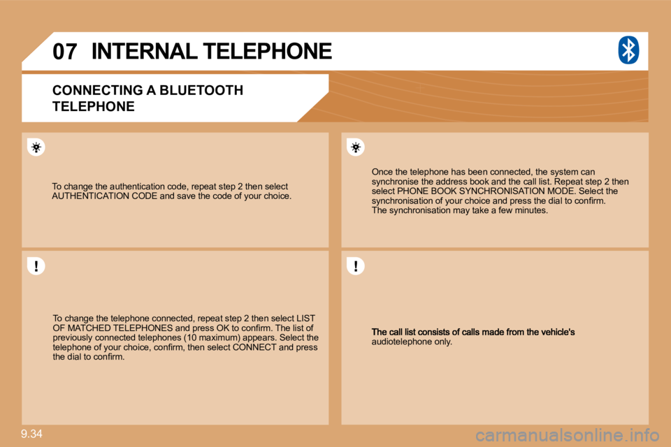 PEUGEOT 807 2010  Owners Manual 9.34 
�0�7
audiotelephone only.   
  Once the telephone has been connected, the system can synchronise the address book and the call list. Repeat step 2 then select PHONE BOOK SYNCHRONISATION MODE. Se