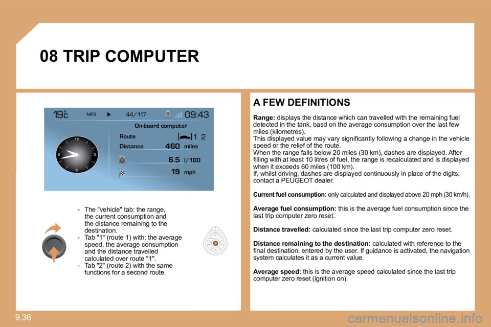 PEUGEOT 807 2010  Owners Manual 9.36 
�0�8 TRIP COMPUTER 
    -   The "vehicle" tab: the range, the current consumption and the distance remaining to the destination.   -   Tab "1" (route 1) with: the average speed, the average cons