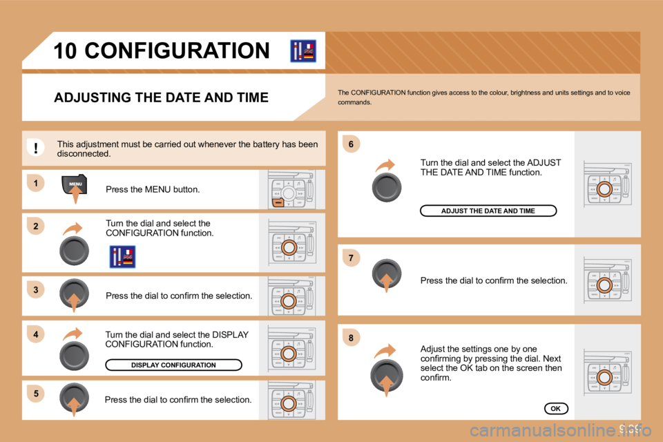 PEUGEOT 807 2010  Owners Manual 9.39
11
�3�3
�4�4
�5�5
�6�6
�7�7
�8�8
10
�2�2
 CONFIGURATION 
ADJUSTING THE DATE AND TIME 
  Press the MENU button.  
  Turn the dial and select the CONFIGURATION function.  
� � �P�r�e�s�s� �t�h�e� �