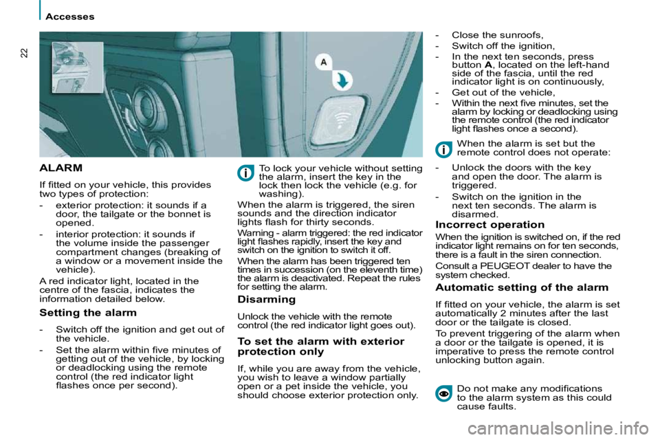 PEUGEOT 807 2010 User Guide    Accesses   
22
 ALARM 
� �I�f� �ﬁ� �t�t�e�d� �o�n� �y�o�u�r� �v�e�h�i�c�l�e�,� �t�h�i�s� �p�r�o�v�i�d�e�s�  
two types of protection:  
   -   exterior protection: it sounds if a �d�o�o�r�,� �t�h